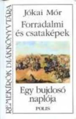 J�kai M�r - Forradalmi �s csatak�pek 1848- �s 1849-b�l + Egy bujdos� napl�ja