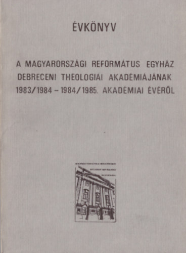 Dr. Kocsis Elemr - A Magyarorszgi Reformtus Egyhz Debreceni Theologiai Akadmijnak 1983/84-1984/1985. akadmiai vrl