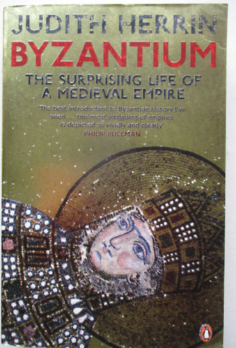 Judith Herrin - BYZANTIUM - THE SUPRISING LIFE OF A MEDIEVAL EMPIR