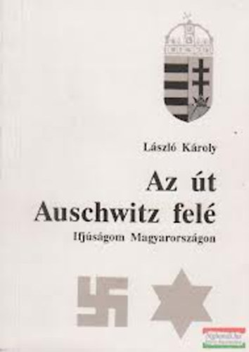László Károly - Az út Auschwitz felé - Ifjúságom Magyarországon