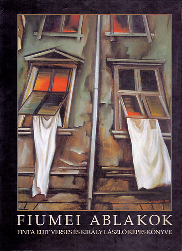 Finta Edit-Kir�ly L�szl� - Fiumei ablakok - Finta Edit verses �s Kir�ly L�szl� k�pes k�nyve