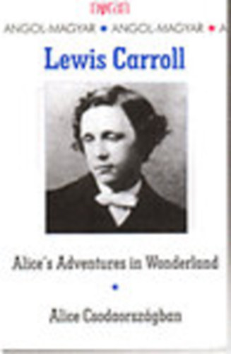 Lewis Carroll - Alice Csodaorsz�gban/Alice's Adventures in Wonderland