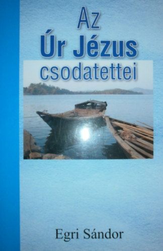 Egri Sándor - Az Úr Jézus csodatettei