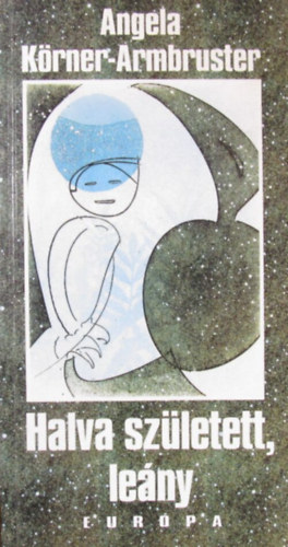 Angela Körner-Ambruster - Halva született, leány. Köszöntés helyett búcsú