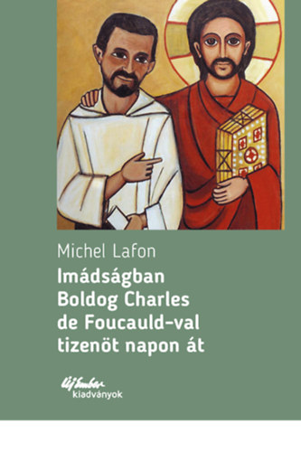 Michel Lafon - Im�ds�gban Boldog Charles de Foucauld-val tizen�t napon �t