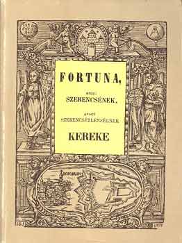 Fortuna, azaz: szerencsnek, avagy szerencstlensgnek kereke (reprint)