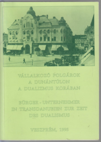 V. Fodor Zsuzsa  (szerk.) - Vllalkoz polgrok a Dunntlon a dualizmus korban (magyar-nmet)