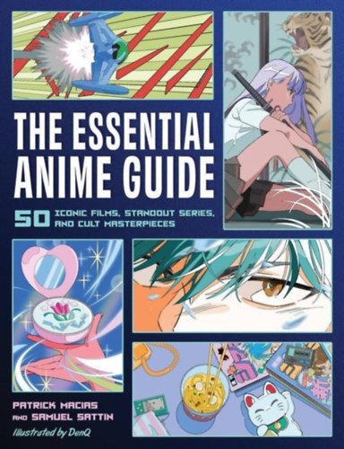Samuel Sattin Patrick Macias - THE ESSENTIAL ANIME GUIDE - 50 Iconic Films, Standout Series, and Cult Masterpieces