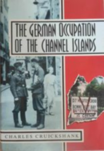 Charles Cruickshank - The German Occupation of the Channel Islands (A Csatorna-szigetek n�met megsz�ll�sa - Angol nyelv�)