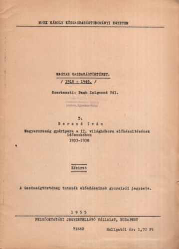 Pach Zsigmond Pál Berend Iván - Magyar gazdaságtörténet 1918 -1945. - Magyarország gyáripara a II. világháboru előkészítésének időszakában 1933-1938 - Marx Károly Közgazdaságtudományi Egyetem 1955