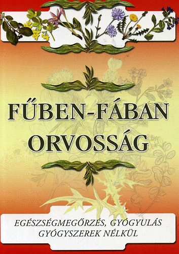 Fűben-fában orvosság - Egészségmegőrzés, gyógyulás gyógyszerek nélkül