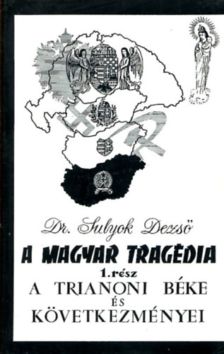 Sulyok Dezs dr. - A magyar tragdia I. - A Trianoni bke s kvetkezmnyei (reprint)