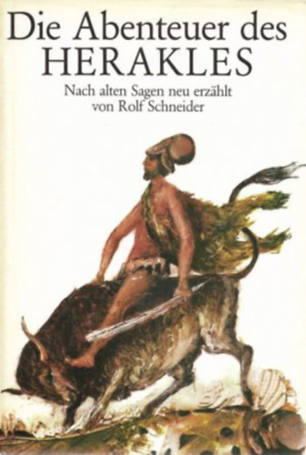 Rolf Schneider - Die Abenteuer des Herakles Nach alten Sagen neu erzhlt - Hraklsz kalandjait rgi legendk szerint jra elmesltk (nmet nyelven)