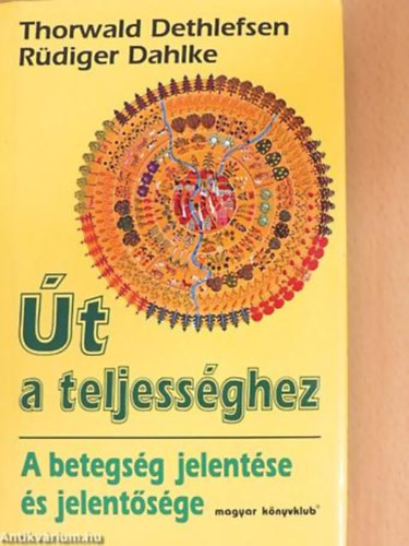 Thorwald Dethlefsen; Rdiger Dahlke - t a teljessghez - A betegsg jelentse s jelentsge