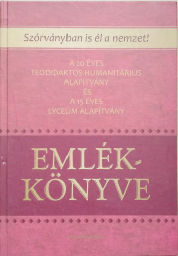 Vizi Imre  (szerk.) - Szrvnyban is l a nemzet! - A 20 ves Teodidaktos Humanitrius Alaptvny s a 15 ves Lyceum Alaptvny Emlkknyve