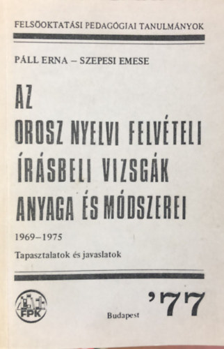 Szepesi Emese P�ll Erna - Az orosz nyelvi felv�teli �r�sbeli vizsg�k anyaga �s m�dszerei -1969-1975/tapasztalatok �s javaslatok