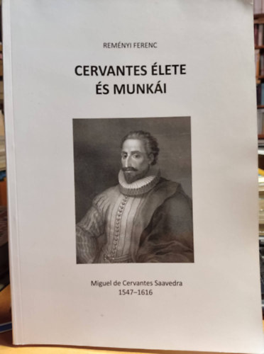 Rakos Mikl�s  Rem�nyi Ferenc (szerk.) - Cervantes �lete �s munk�i - Miguel de Cervantes Saavedra 1547-1616