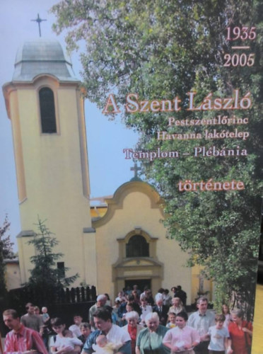 A Szent L�szl� Templom - Pl�b�nia t�rt�nete 1935-2005