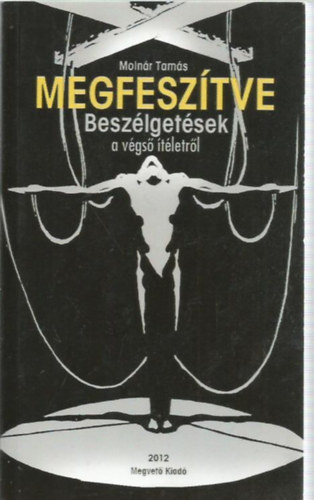 Molnár Tamás - Megfeszítve - Beszélgetések a végső ítéletről