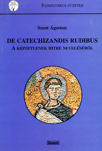 Szent Ágoston - De catechizandis rubidus - A képzeletnek hitre neveléséről