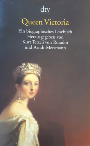 Dr. Arndt Mersmann Kurt Tetzeli von Rosador - Queen Victoria - Ein biographisches Lesebuch