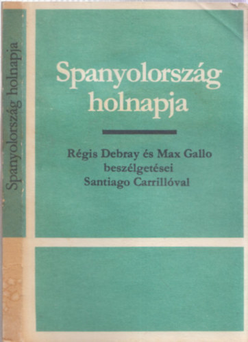 Santiago Carrillo Rgis Debray  Max Gallo - Spanyolorszg holnapja (Szmozott, zrt terjeszts kiadvny)