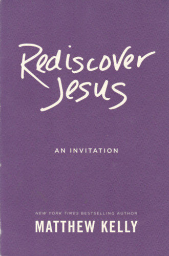 Matthew Kelly - Rediscover Jesus: An Invitation