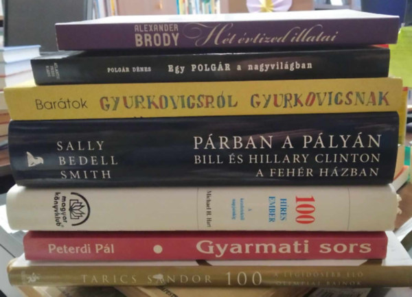 Polg�r D�nes, Sally Bedell Smith, Peterdi P�l Alexander Brody - 7 db �letrajzi m�: Tarics S�ndor 100+Gyarmati sors+100 h�res ember+P�rban a p�ly�n-Bill �s Hillary Clinton a Feh�r H�zban+Bar�tok gyurkovicsr�l Gyurkovicsnak+Egy Polg�r a nagyvil�gban+H�t �vtized illatai -K�NYVMENT� AJ�NLAT