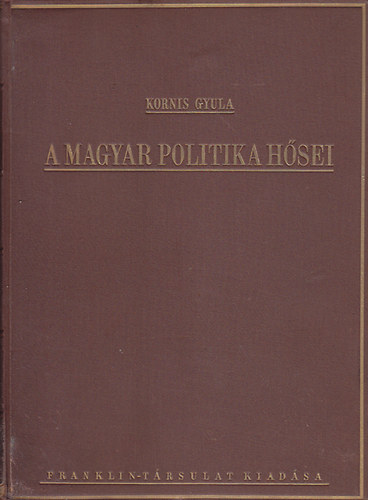 Kornis Gyula - A magyar politika h�sei