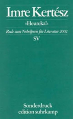 Imre Kertész Kertész Imre - Heureka. Rede zum Nobelpreis für Literatur 2002 (Eureka. Beszéd a 2002-es irodalmi Nobel-díjról német nyelven)