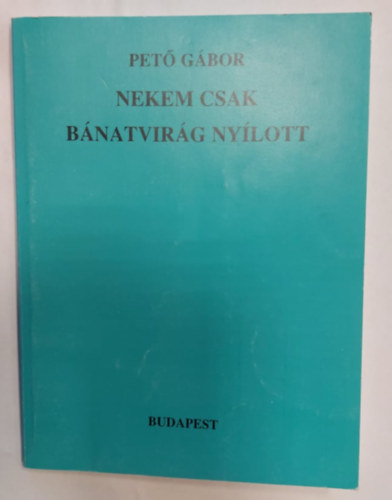 Pet� G�bor - Nekem csak b�natvir�g ny�lott