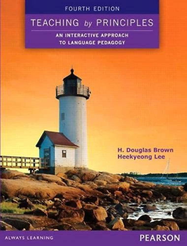 by H. Douglas Brown -Heekyeong Lee - Teaching by Principles: An Interactive Approach to Language Pedagogy (Interakt�v megk�zel�t�s a nyelvpedag�gi�ban)