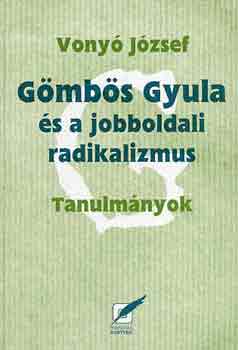 Vony� J�zsef - G�mb�s Gyula �s a jobboldali radikalizmus - Tanulm�nyok
