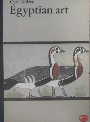 Cyril Aldred - Egyptian Art - In the Days of the Pharaohs 3100-320 BC