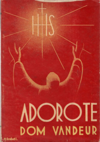 Szirmai Józsefné Dom Eugen Vandeur - Adoro Te Eucharisztikus elmélkedések