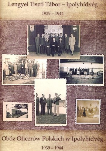 Csombor Erzsbet szerk. - Lengyel Tiszti Tbor - Ipolyhdvg  - Obz Oficerw Polskich w Ipolyhdvg 1939-1944 ( Lengyel - Magyar nyelv )