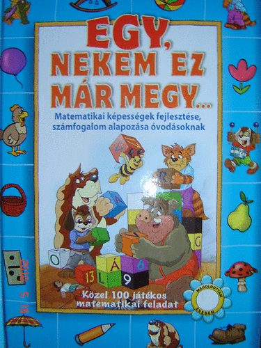 Egy, nekem ez mr megy... (Matematikai kpessgek fejlesztse, szmfogalom alapozsa vodsoknak)