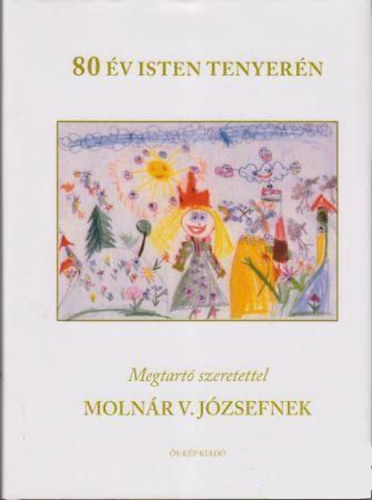 Nmeth Zsolt  (szerk.), Vass Csaba (szerk.) Molnr Zoltn (szerk.) - 80 v Isten tenyern - Megtart szeretettel Molnr V. Jzsefnek