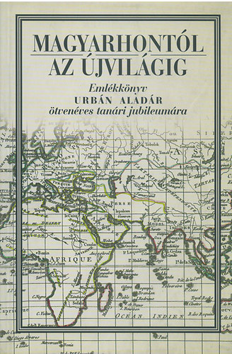 Erddy G.; Hermann R.  (szerk.) - Magyarhontl az jvilgig - Emlkknyv Urbn Aladr 50 ves tanri...