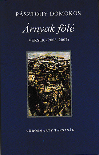 Pásztohy Domokos - Árnyak fölé - versek (2006-2007)