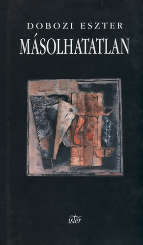 Dobozi Eszter - M�solhatatlan - Versek