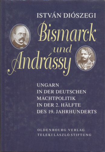 Istv�n Di�szegi - Bismarck und Andr�ssy (Ungarn in der deutschen Mathtpolitik in der 2. halfte des 19. Jahrhunderts)
