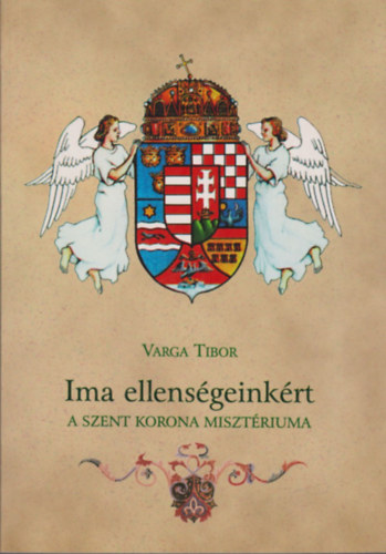 Varga Tibor - Ima ellens�geink�rt - A Szent Korona miszt�riuma