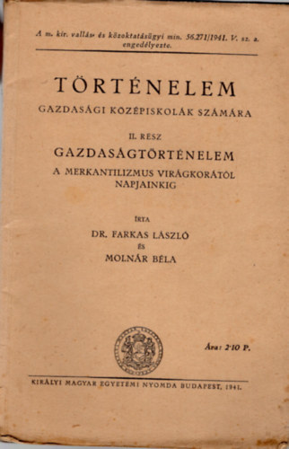 Dr. Molnár Béla Farkas László - Történelem gazdasági Középiskolák számára II. rész Gazdaságtörténelem a merkantilizmus virágkorától napjainkig