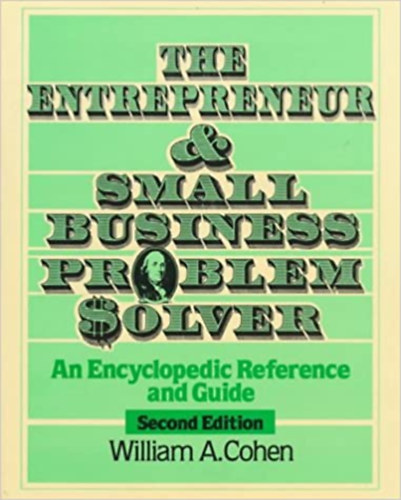 William A. Cohen - The Entrepreneur and Small Business Problem Solver: An Encyclopedic Reference and Guide