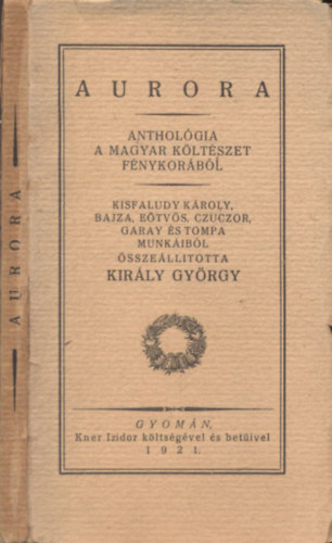Kir�ly Gy�rgy �ssze�ll. - Aurora - Anthol�gia a magyar k�lt�szet f�nykor�b�l