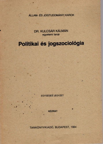 Dr. Kulcsr Klmn - Politikai s jogszociolgia - llam- s Jogtudomnyi Karok