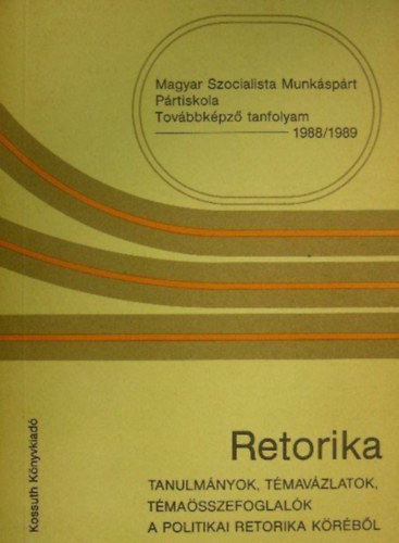 Retorika (Tanulm�nyok, t�mav�zlatok, t�ma�sszefoglal�k a politikai retorika k�r�b�l)