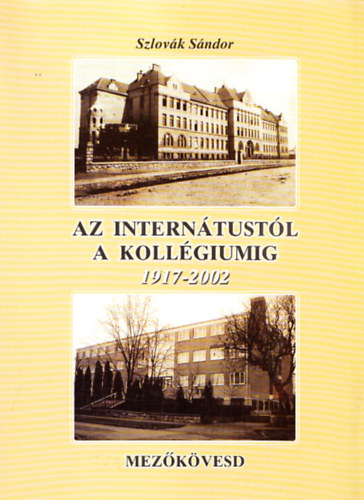 Szlovák Sándor - Az internátustól a kollégiumig 1917-2002 (Dedikált)