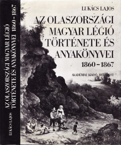 Lukács Lajos - Az olaszországi magyar légió története és anyakönyvei 1860-1867